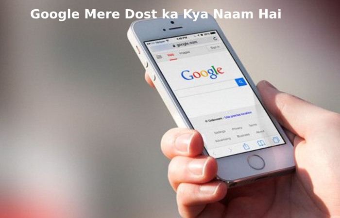 Google Mere Dost Ka Kya Naam Hai