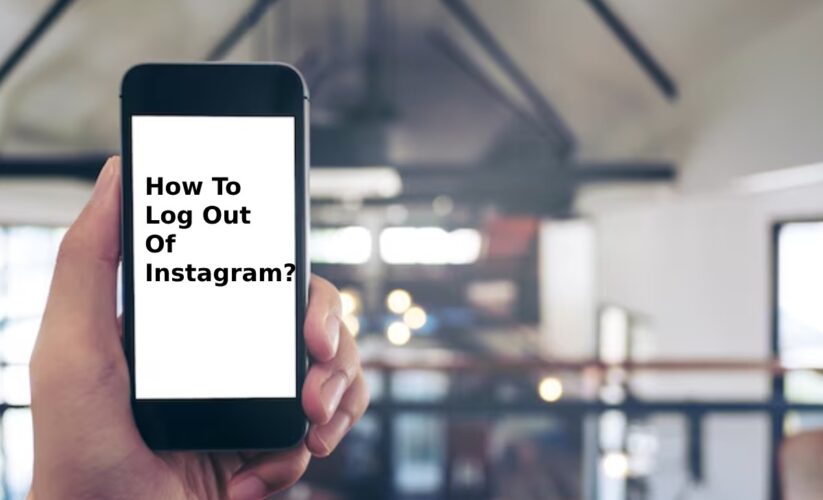 How To Log Out Of Instagram?