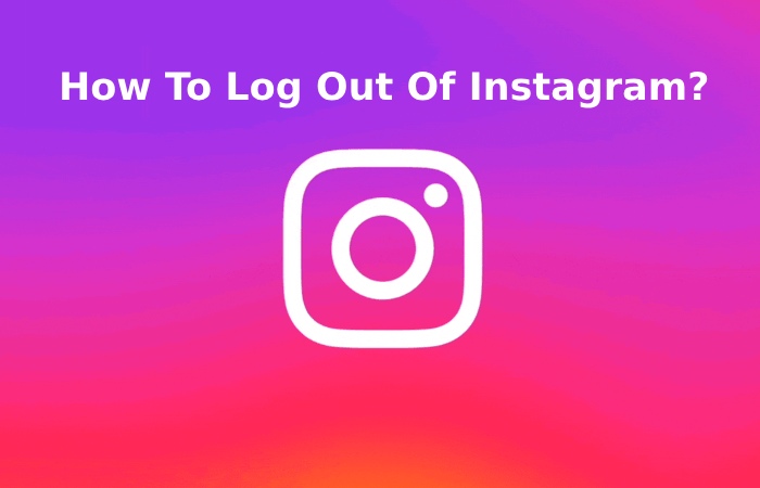 How To Log Out Of Instagram?