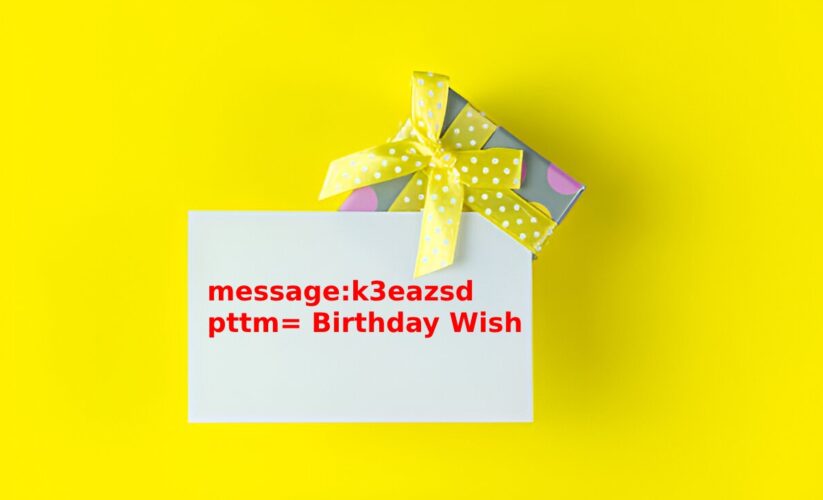 Message:k3eazsdpttm= Birthday Wish